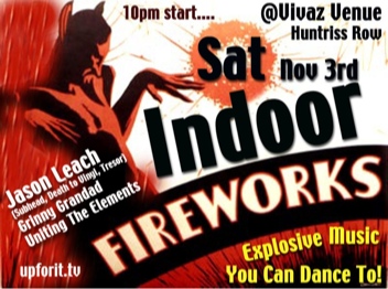 Indoor Fireworks Saturday 3rd November 2007 @ Vivaz Venue 10pm start Explosive Music You Can Dance to!   Jason Leach (Subhead, Death to Vinyl, Tresor) Grinny Grandad Uniting The Elements