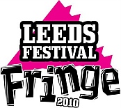 Leeds Festival Fringe 2010 19th - 25th August 2010  Leeds Festival Fringe takes place in Leeds UK from the 19th to the 25th August 2010 click on image for official website and latest information...